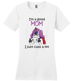 I am a good mom, just cuss a lot, mother's day gift Tee shirt