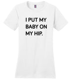 I put my baby on my hip Tee shirts