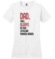 Dad I will always be your little girl financial burden T shirt