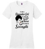 I Am A December Girl I Can Do All Things Through Christ Who Gives Me Strength Tee Shirt