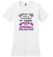 I asked god for a partner in crime he sent me my smartass daughter Tee shirts
