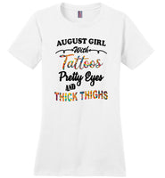 August girl with Tattoos pretty eyes and thick thighs birthday Tee shirts