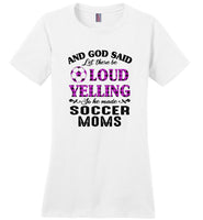 And god said let there be loud yelling so he made soccer mom mother gift tee shirt