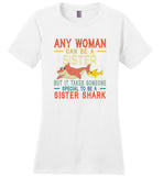 Any woman can be a sister but it takes someone special to be a sister shark T shirt, gift tee