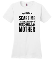 You don't scare me I was raised by a redhead mother mom Tee shirt