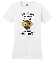 I'm sorry did I roll my eyes out loud owl Tee shirt