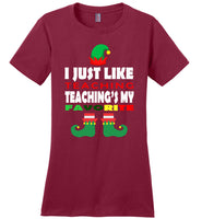 I just like teaching - Teacher Elf funny christmas shirt