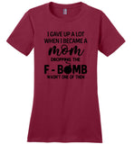 I gave up a lot when I became a mom dropping the F-bomb wasn't one of them, mother's day gift Tshirt