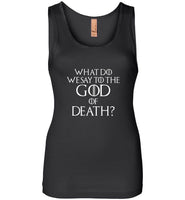 What do we say to the god of death tee shirt