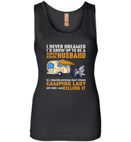 I never dreamed I'd grow up to be a super cool husband freaking awesome crazy spoiled camping Tshirt