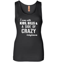 I come with kids, bills and a side of crazy single mom Tee shirts