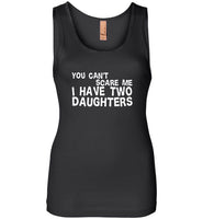 You can't scare me i have two daughters, mothers fathers day gift tee shirt