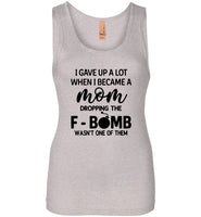 I gave up a lot when I became a mom dropping the F-bomb wasn't one of them, mother's day gift Tshirt