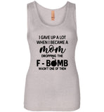 I gave up a lot when I became a mom dropping the F-bomb wasn't one of them, mother's day gift Tshirt