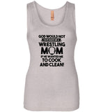 God would not have made me a wrestling mom if he wanted me cook clean T shirt