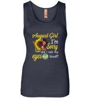 August girl I'm sorry did i roll my eyes out loud, sunflower design T shirt