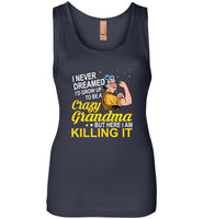 I never dreamed I'd grow up to be a crazy Grandma but here I'm killing it, strong grandma Tee shirt