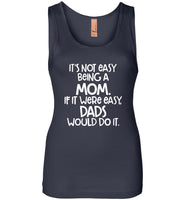 It's not easy being a mom if it were easy dads would do it, mother's day gift Tee shirt