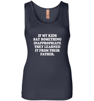 If My Kids Say Something Inappropriate They Learned It From Their Father Tee Shirt