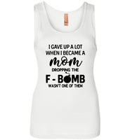 I gave up a lot when I became a mom dropping the F-bomb wasn't one of them, mother's day gift Tshirt