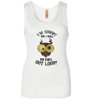 I'm sorry did I roll my eyes out loud owl Tee shirt