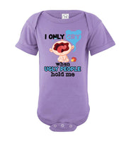 I Only Cry When Ugly People Hold Me Cute Funny Baby Onesie Baby Infant Bodysuit
