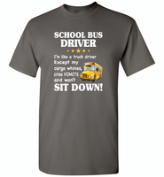 School Bus Driver I'm Like A Truck Driver Except My Cargo Whines Cries Vomits And Won't Sit Down - Gildan Short Sleeve T-Shirt