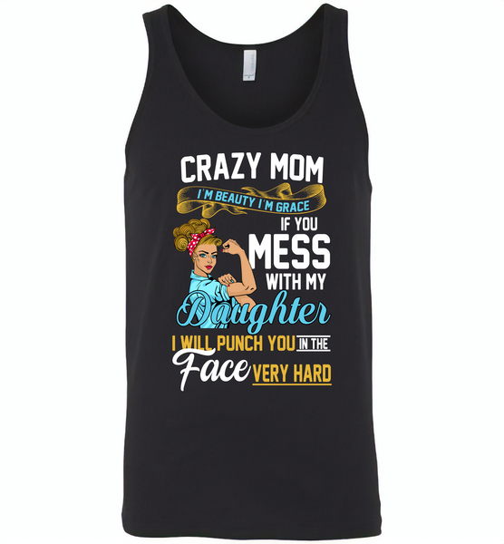 Crazy mom i'm beauty grace if you mess with my daughter i punch in face hard - Canvas Unisex Tank