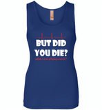 But Did You Die While I Was Playing Cards Nurse Life - Womens Jersey Tank