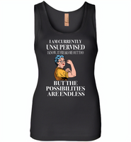 I am currently unsupervised i know it freaks me out too but the possibilities are endless grandma version - Womens Jersey Tank