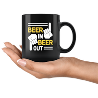 Beer in Beer Out Lover Funny Gift Black Coffee Mug