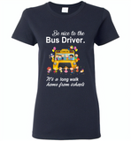 Be nice to the bus driver it's a long walk home from school - Gildan Ladies Short Sleeve