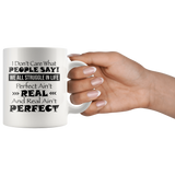 I Don't Care What People Say We All Struggle In Life Perfect Ain't Real And Real Ain't Perfect White Coffee Mug