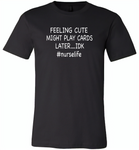 Feeling Cute Might Play Cards Later IDK Nurselife Nurse - Canvas Unisex USA Shirt