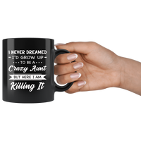 I Never dreamed grow up to be a Crazy aunt but here i am killing it black gift coffee mug