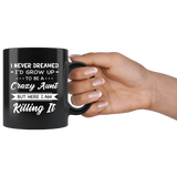 I Never dreamed grow up to be a Crazy aunt but here i am killing it black gift coffee mug