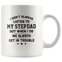 I Don’t Always Listen To My Stepdad But When I Do We Always Get In Trouble White Coffee Mug