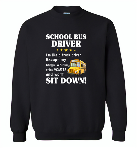 School Bus Driver I'm Like A Truck Driver Except My Cargo Whines Cries Vomits And Won't Sit Down - Gildan Crewneck Sweatshirt