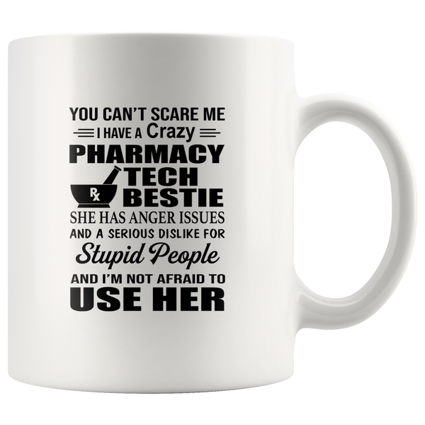_You Can't Scare Me I Have A Crazy Pharmacy Tech Bestie Anger Issues Dislike Stupid People Not Afraid To Use Her White Coffee Mug