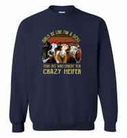 Girls be like i'm a doll yeah so was chucky you crazy heifer cows - Gildan Crewneck Sweatshirt