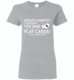 Update Charts I Thought You Said Play Cards Said No Nurse Ever - Gildan Ladies Short Sleeve