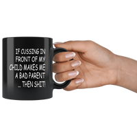 If cussing in front of my child makes me a bad parent then shit black gift coffee mug