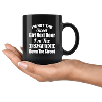 I'm not the sweet girl next door I'm the crazy bitch down the street black gift coffee mug