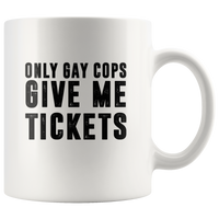 Only gay cops give me tickets white coffee mug