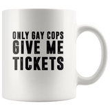 Only gay cops give me tickets white coffee mug
