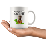 I turtley need more coffee white gift coffee mug turtle