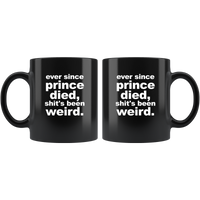 Ever Since Prince Died Shit's Been Weird Black Coffee Mug