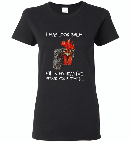 I may look calm but in my head i've pecked you 3 times chicken rooster - Gildan Ladies Short Sleeve