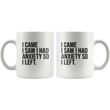 I came I saw I had anxiety so I left white coffee mug