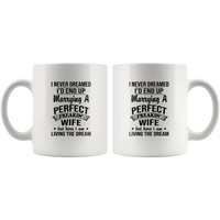 I Never Dreamed Would End Up Marrying A Perfect Freakin' Wife But Living Dream White Coffee Mug